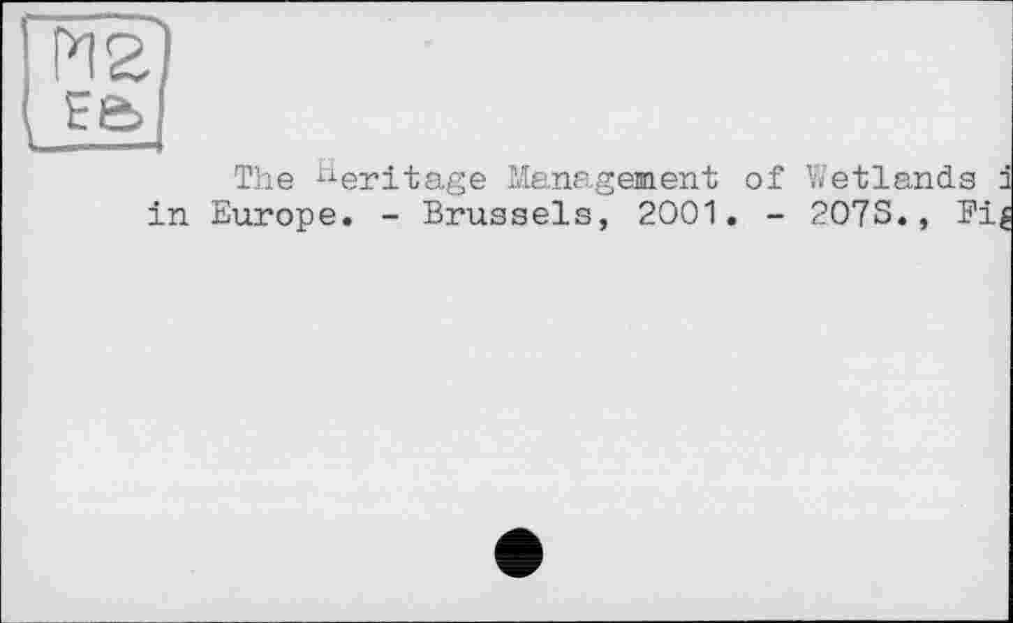 ﻿The heritage Management of in Europe. - Brussels, 2001. -
Wetlands і
2O7S.,